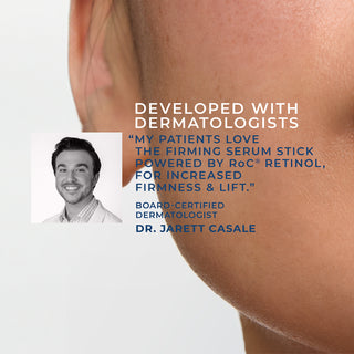 DEVELOPED WITH DERMATOLOGISTS: "My patients love the Firming Serm Stick powered by RoC Retinol, for increased firmness & lift." - Dr. Jarett Casale, Board-certified dermatologist