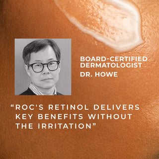 board-certified dermaologist dr. howe "roc's retinol delivers key benefits without the irritation"